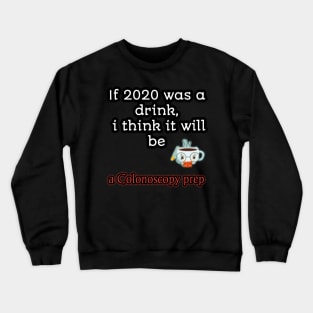 If 2020 was a drink i think it will be acolonoscopy perp Crewneck Sweatshirt